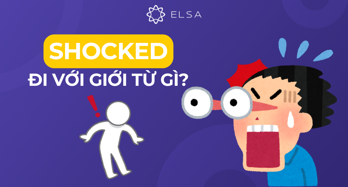 Shocked đi với giới từ gì? Cấu trúc và cách dùng đúng, đầy đủ