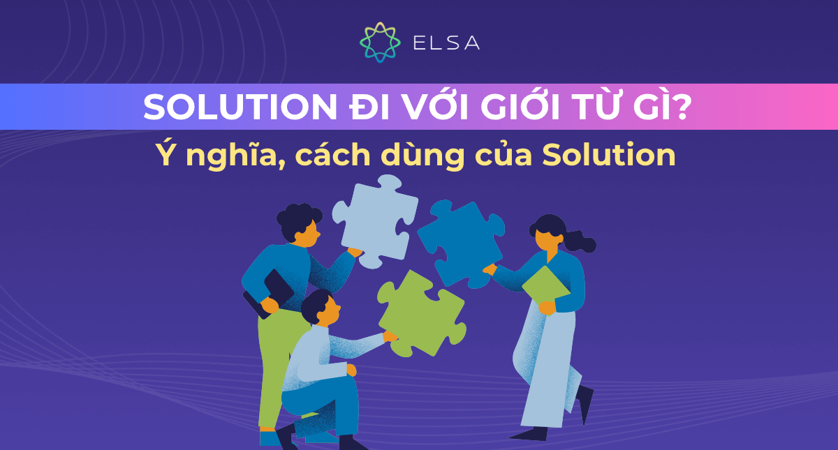 Solution đi với giới từ gì? Ý nghĩa, cách dùng của Solution