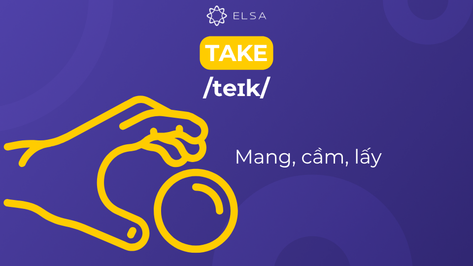 Mang, cầm lấy là ý nghĩa phổ biến nhất của động từ take Mang, cầm lấy là ý nghĩa phổ biến nhất của động từ take