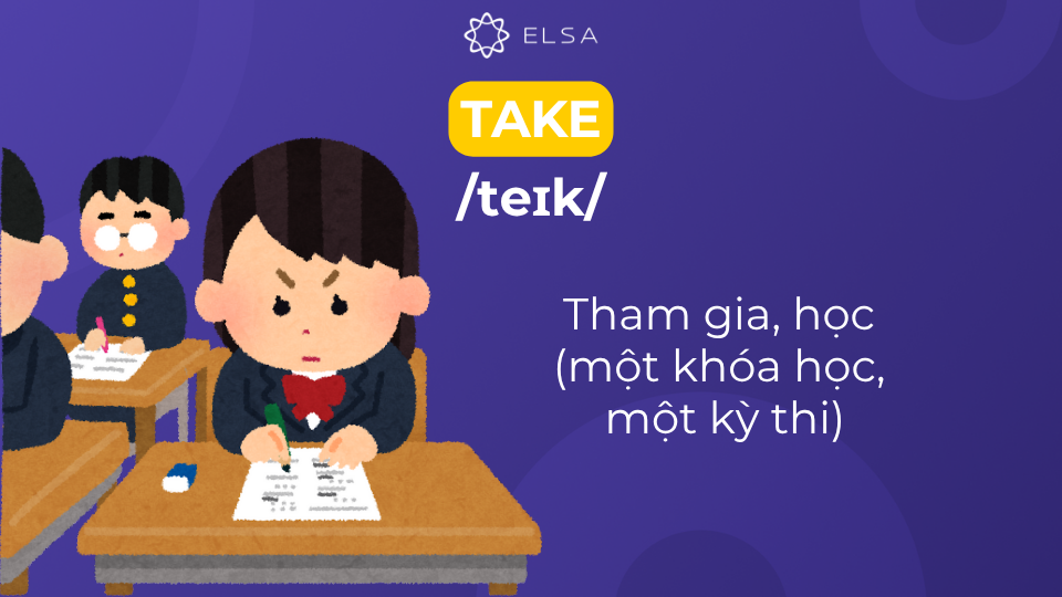 Take có nghĩa là tham gia vào một khóa học, một kỳ thi Take có nghĩa là tham gia vào một khóa học, một kỳ thi