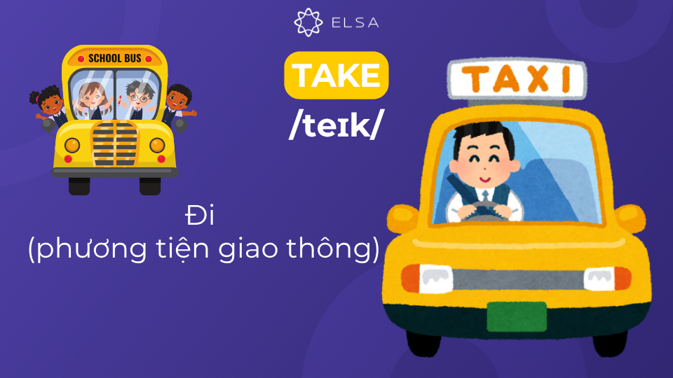 Take có nghĩa là sử dụng phương tiện giao thông Take có nghĩa là sử dụng phương tiện giao thông