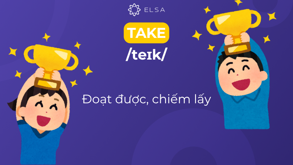Take có nghĩa là đoạt được, chiếm lấy được Take có nghĩa là đoạt được, chiếm lấy được