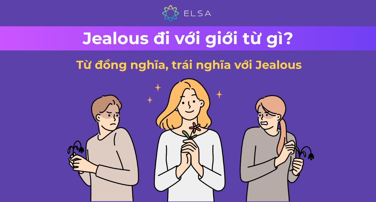 Jealous đi với giới từ gì? Từ đồng nghĩa, trái nghĩa với Jealous