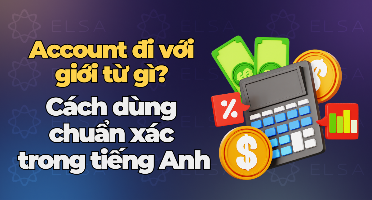 Account đi với giới từ gì? Cách dùng chuẩn xác trong tiếng Anh