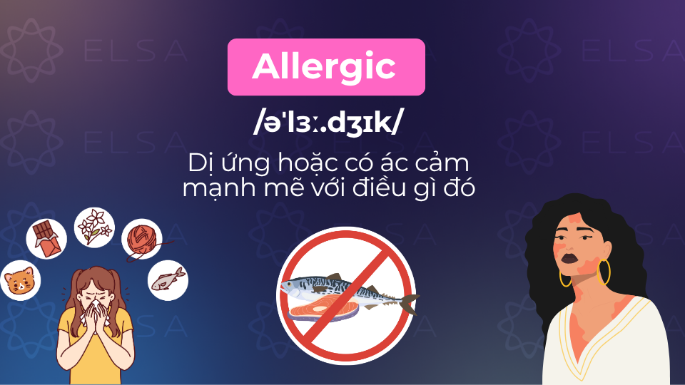 Allergic là tính từ mang nghĩa dị ứng hoặc ác cảm mạnh mẽ