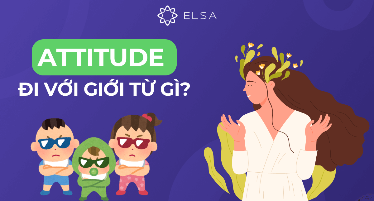 Attitude đi với giới từ gì? Cấu trúc và cách dùng cần nắm