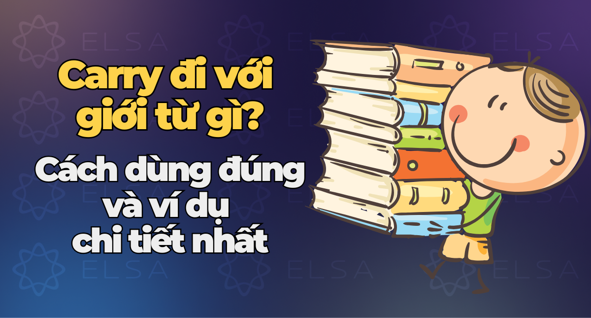 Carry đi với giới từ gì? Cách dùng đúng và ví dụ chi tiết nhất