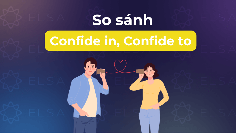 So sánh confide in và confide to So sánh confide in và confide to