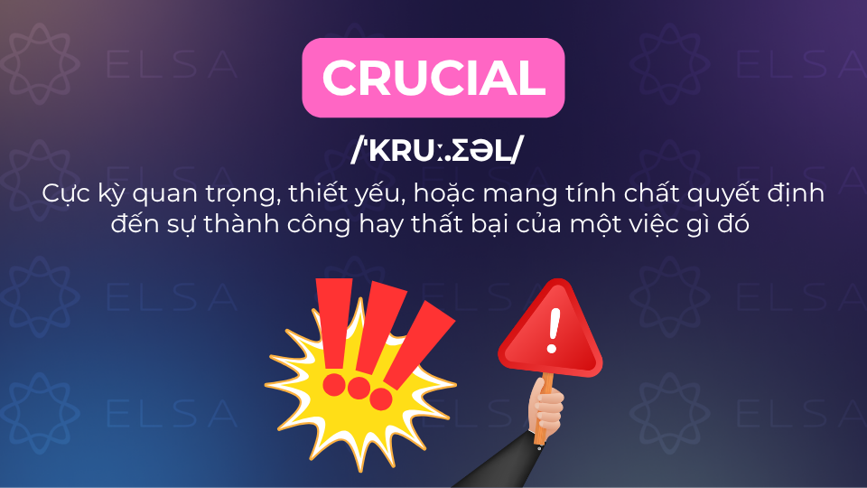 Crucial à tính từ để nhấn mạnh tầm quan trọng của một sự vật, sự việc. Crucial à tính từ để nhấn mạnh tầm quan trọng của một sự vật, sự việc.