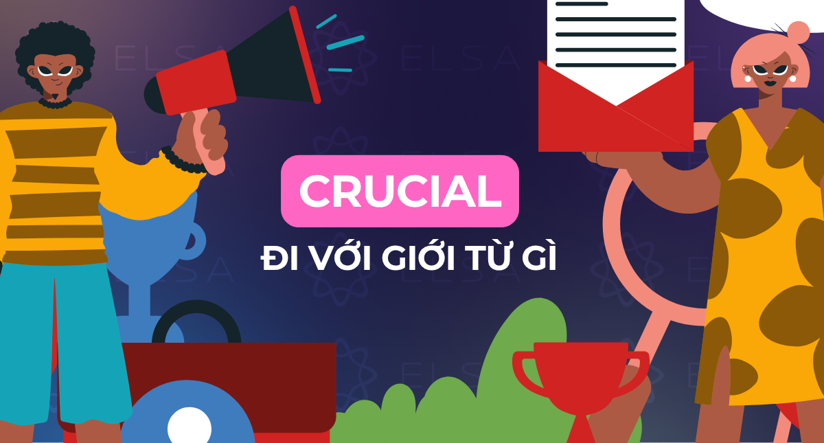 Crucial đi với giới từ gì? Tổng hợp cấu trúc Crucial thường gặp