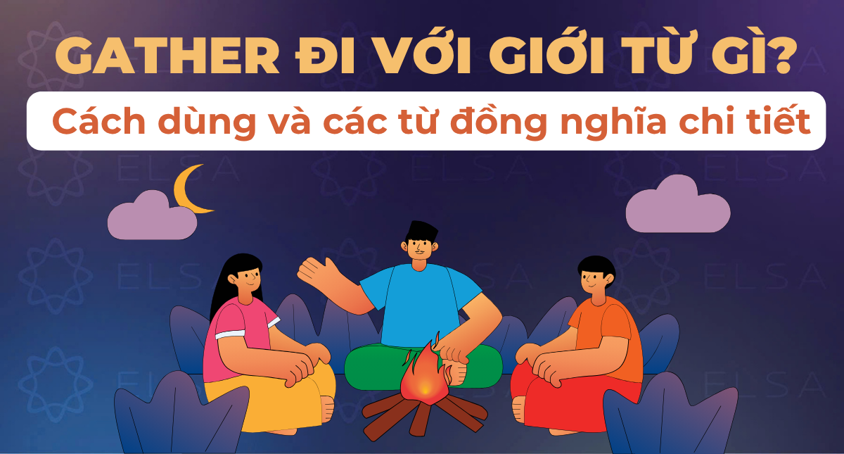 Gather đi với giới từ gì? Cách dùng và các từ đồng nghĩa chi tiết