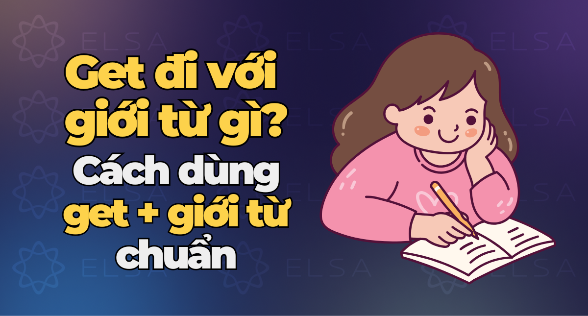 Get đi với giới từ gì? Tổng hợp cách dùng get + giới từ chuẩn