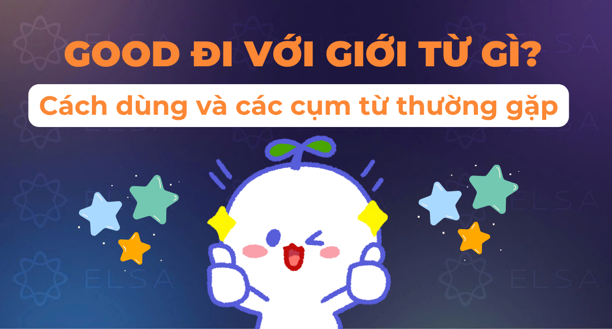 Good đi với giới từ gì? Cách dùng và các cụm từ thường gặp