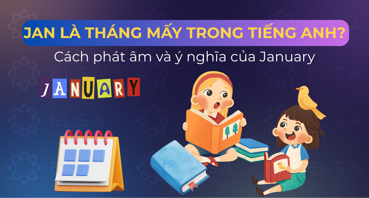 Jan là tháng mấy trong tiếng Anh? Cách phát âm và ý nghĩa của January