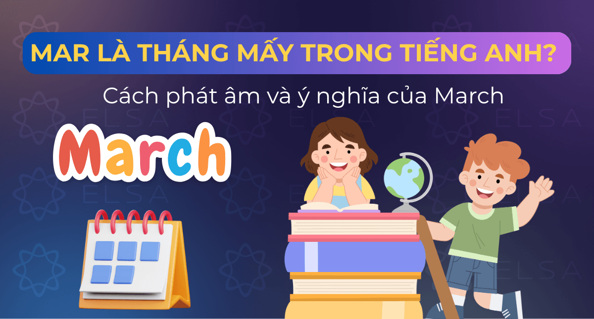 Mar là tháng mấy trong tiếng Anh? Cách phát âm và ý nghĩa của March