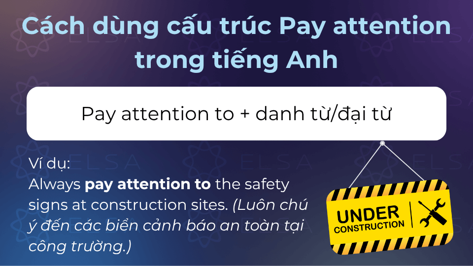 Cấu trúc pay attention to + danh từ/đại từ được sử dụng khác phổ biến Cấu trúc pay attention to + danh từ/đại từ được sử dụng khác phổ biến