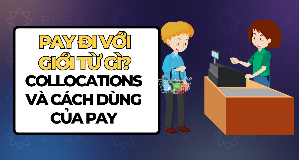 Pay đi với giới từ gì? Collocations và cách dùng của Pay