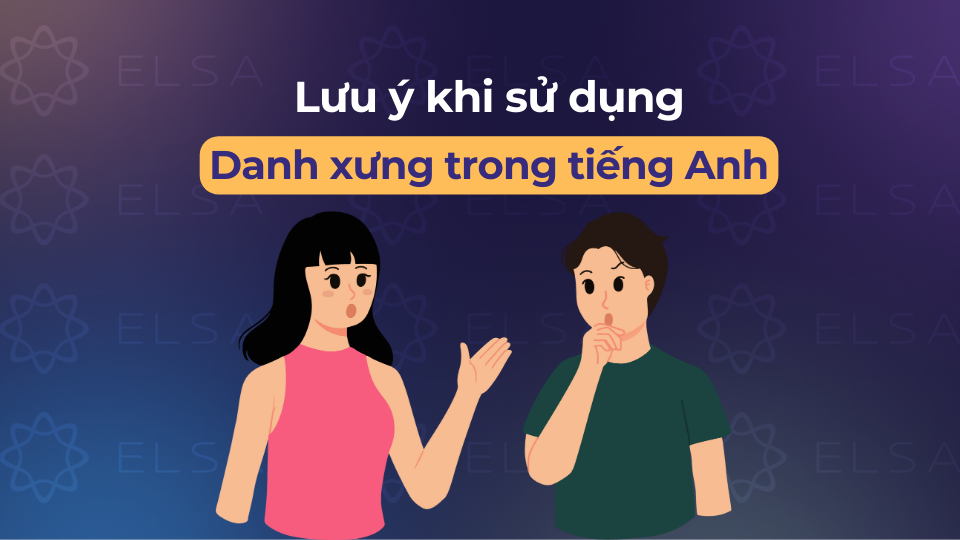 Những lưu ý khi sử dụng danh xưng trong tiếng Anh Những lưu ý khi sử dụng danh xưng trong tiếng Anh