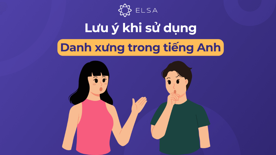Những lưu ý khi sử dụng danh xưng trong tiếng Anh Những lưu ý khi sử dụng danh xưng trong tiếng Anh