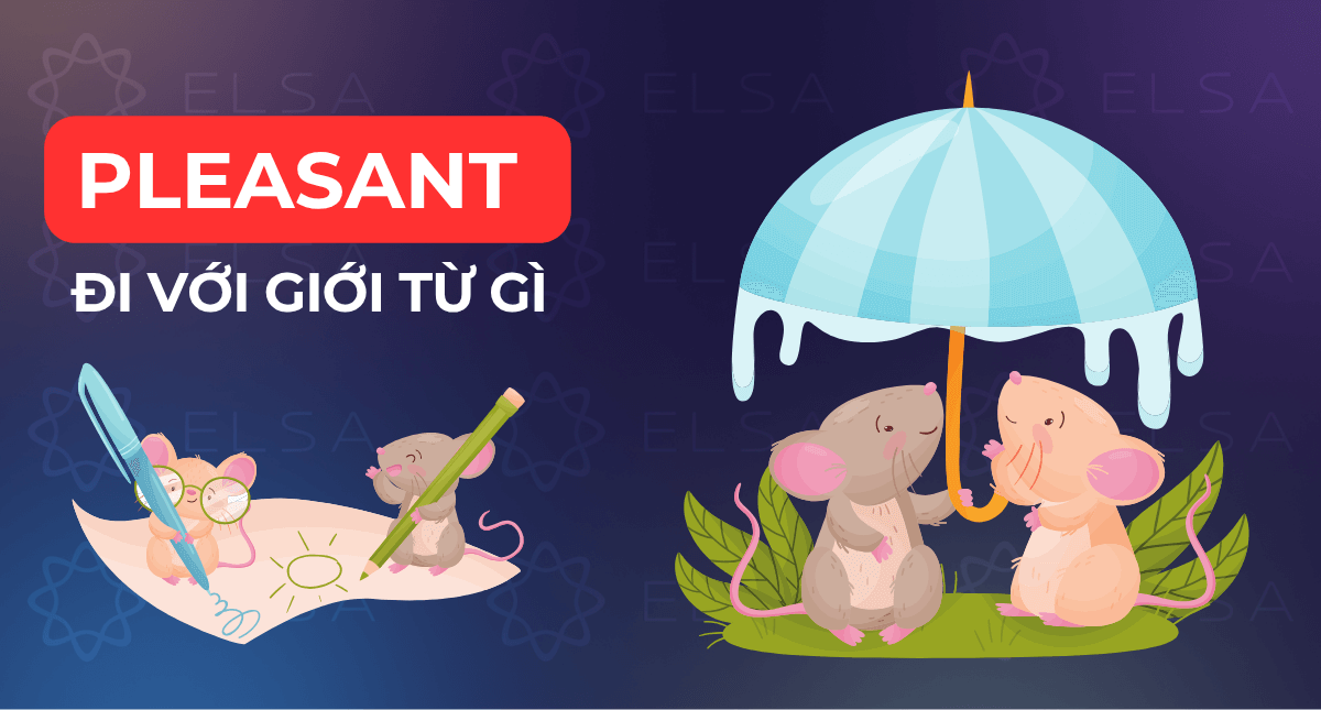 Pleasant đi với giới từ gì? Cấu trúc và cách dùng chuẩn