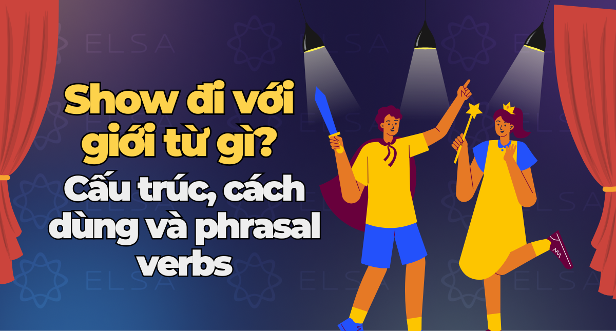 Show đi với giới từ gì? Cấu trúc, cách dùng và phrasal verbs