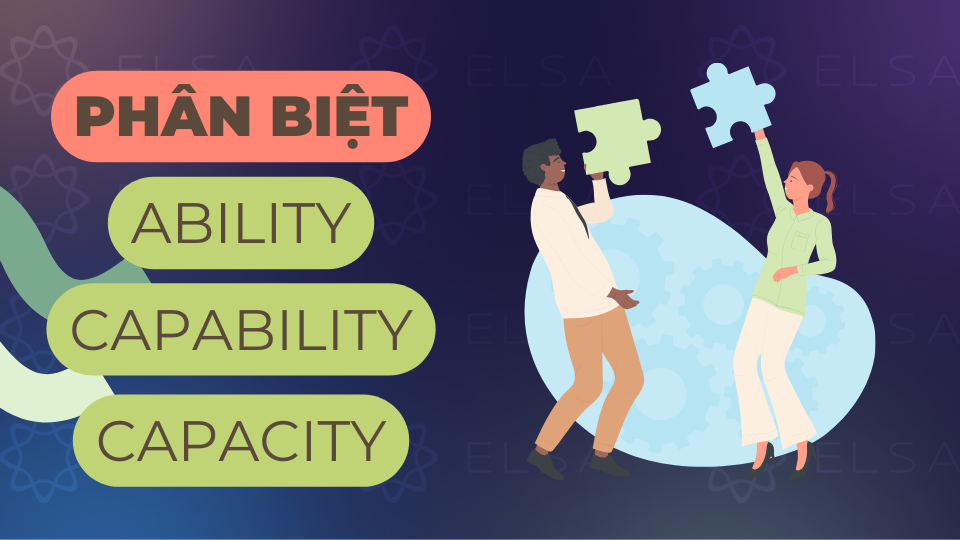 Phân biệt ability, capability và capacity Phân biệt ability, capability và capacity