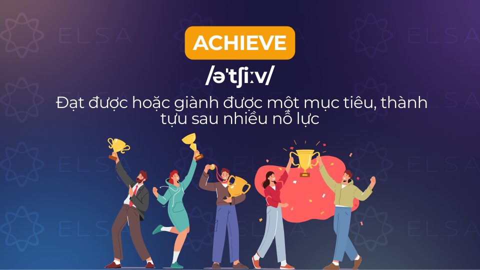 Achieve là động từ mang nghĩa đạt được, hoàn thành, hoặc giành được Achieve là động từ mang nghĩa đạt được, hoàn thành, hoặc giành được