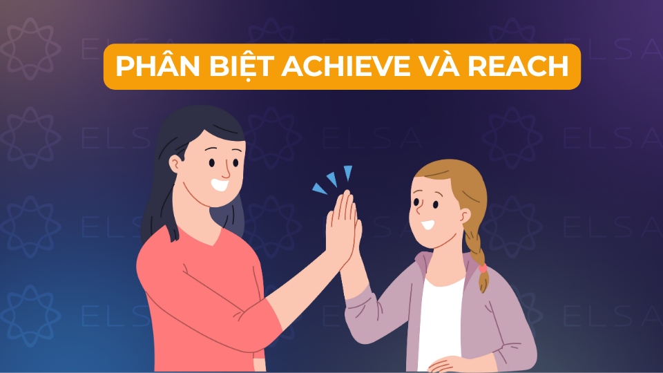 Phân biệt achieve và reach Phân biệt achieve và reach