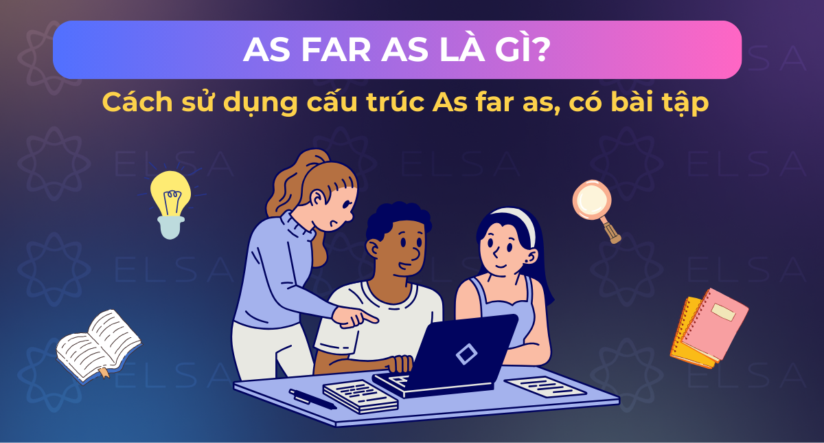 As far as là gì? Cách sử dụng cấu trúc As far as, có bài tập
