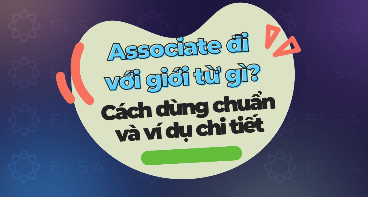 Associate đi với giới từ gì? Cách dùng chuẩn và ví dụ chi tiết