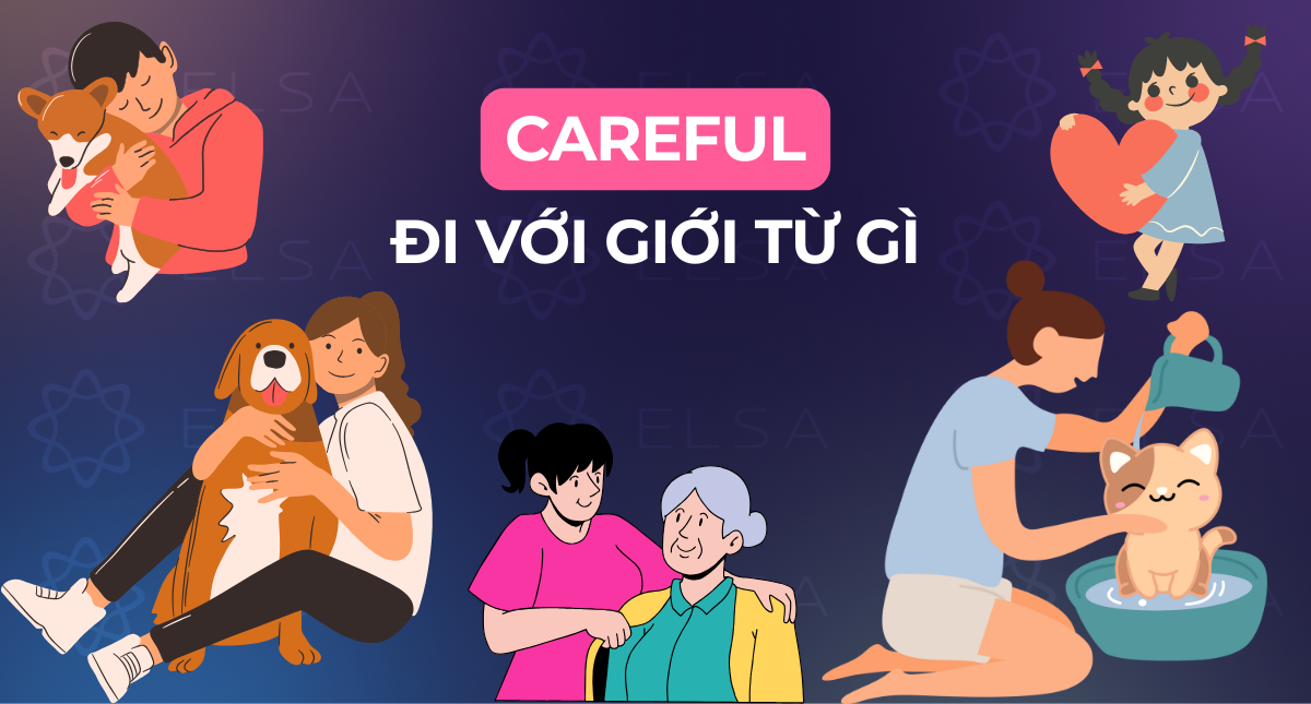 Careful đi với giới từ gì? Cấu trúc, cách dùng và bài tập vận dụng