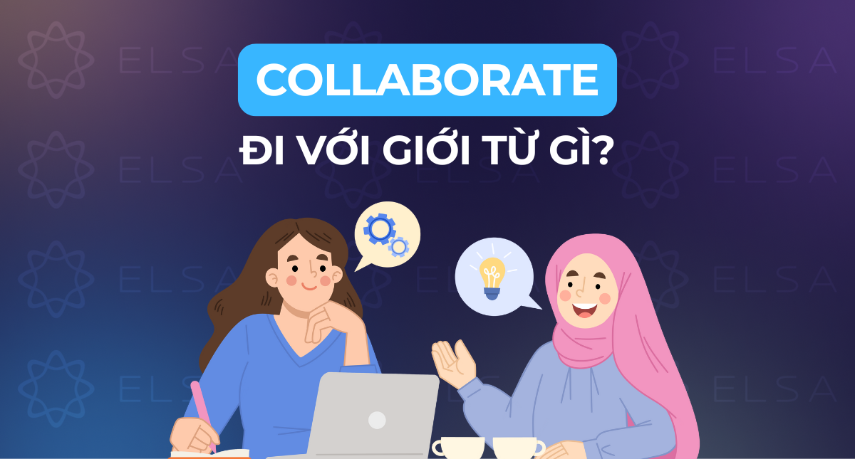 Collaborate đi với giới từ gì? Cách dùng Collaborate chuẩn nhất