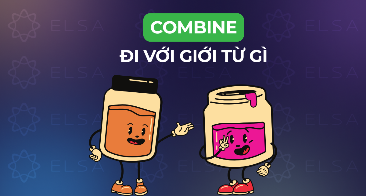 Combine đi với giới từ gì? Cấu trúc, cách dùng và bài tập vận dụng