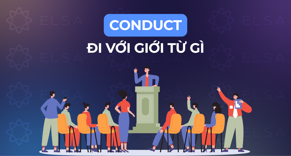 Conduct đi với giới từ gì? Cách dùng cấu trúc Conduct, có ví dụ