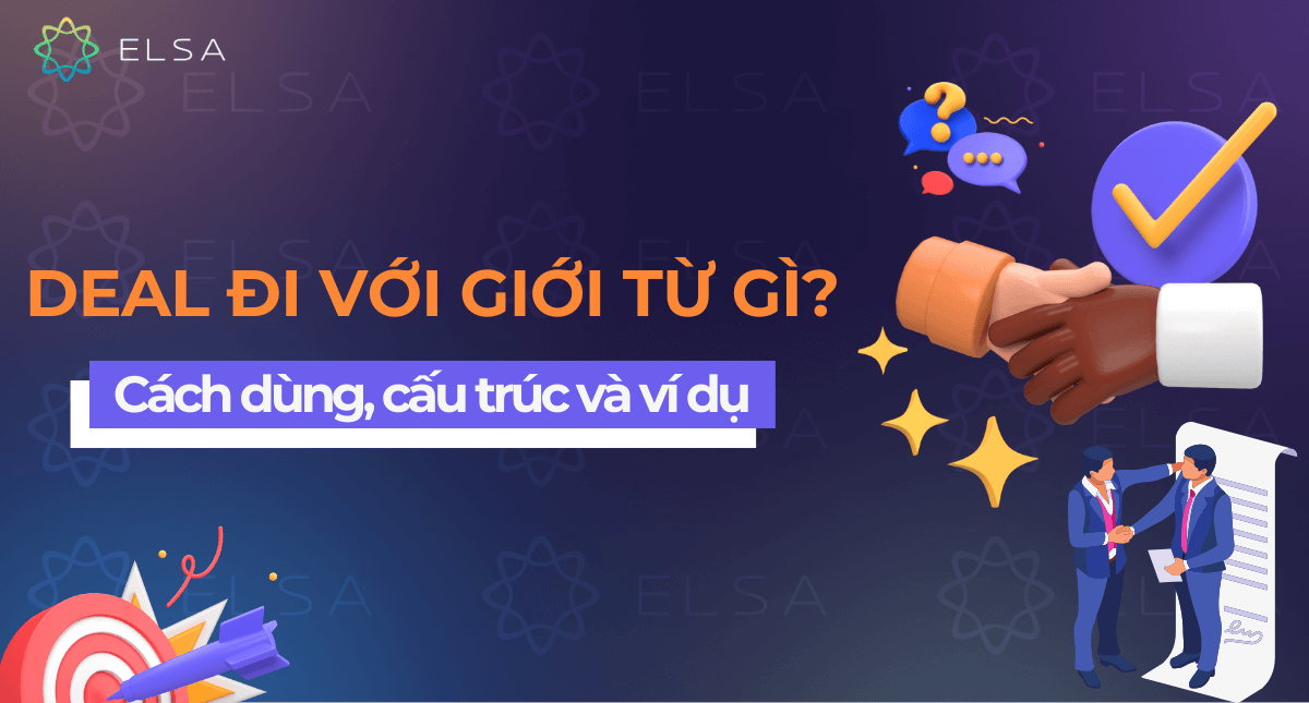 Deal đi với giới từ gì? Cách dùng cấu trúc Deal, kèm ví dụ