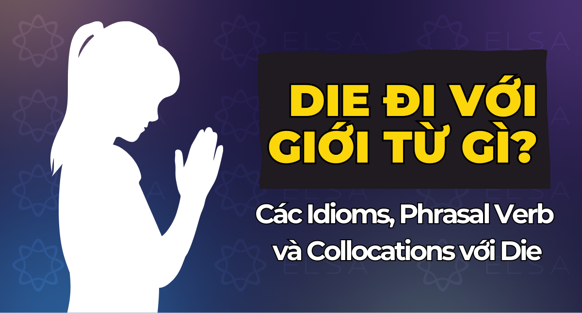 Die đi với giới từ gì? Idioms, Phrasal Verb và Collocations với Die