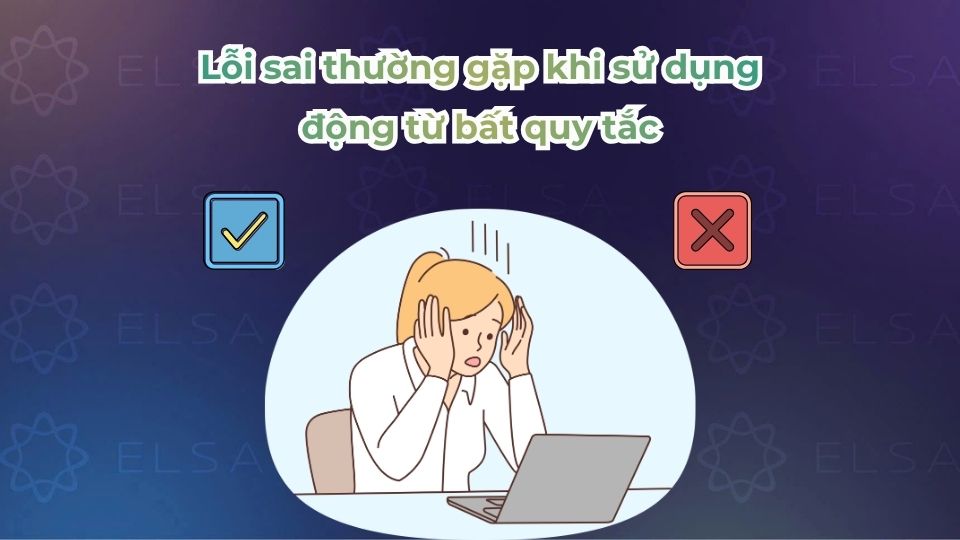 Các lỗi sai thường gặp khi sử dụng động từ bất quy tắc