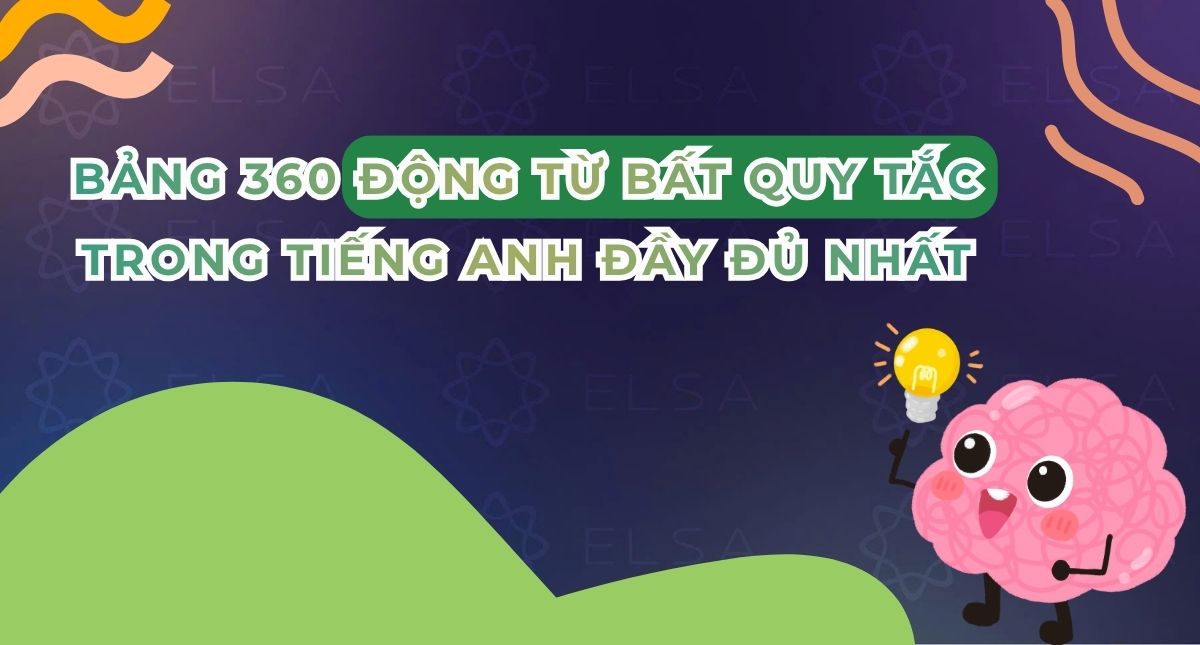 Bảng 360 động từ bất quy tắc trong tiếng Anh đầy đủ nhất 2026