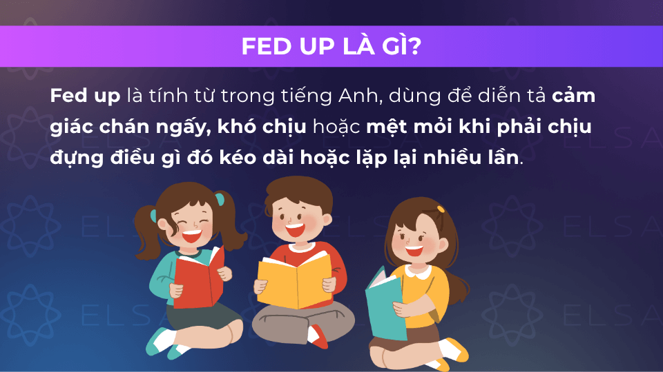 Fed up có nghĩa là nhàm chán, khó chịu
