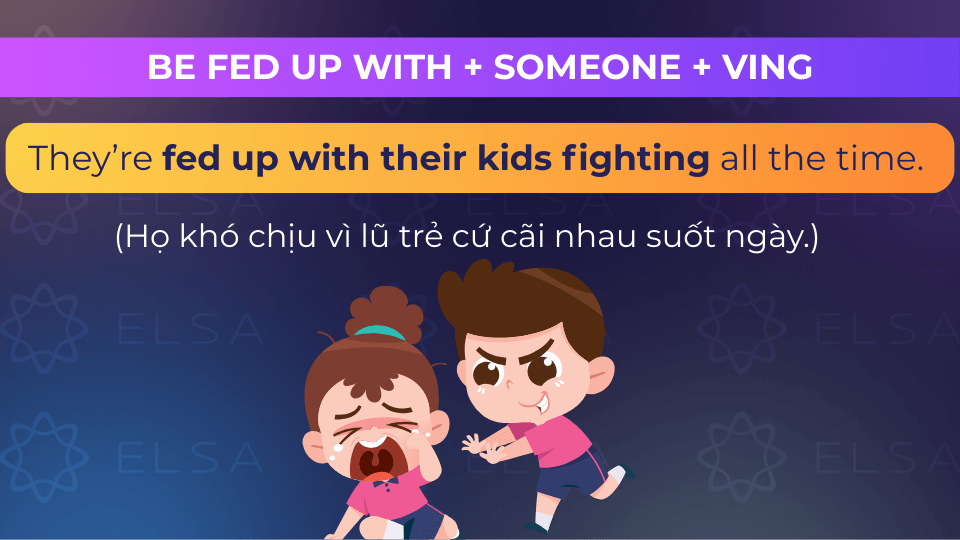 Câu ví dụ cấu trúc be fed up with someone + Ving
