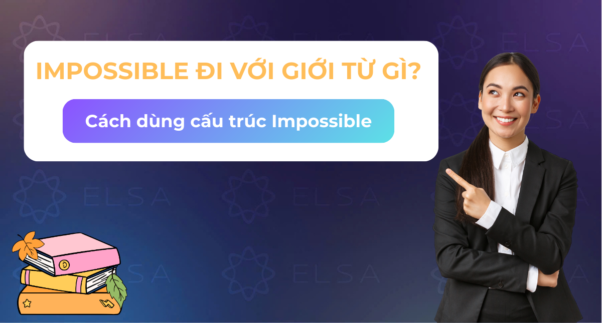 Impossible đi với giới từ gì? Cách dùng cấu trúc Impossible