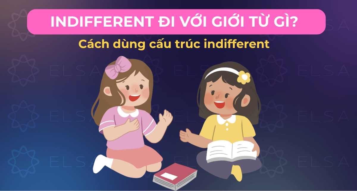 Indifferent đi với giới từ gì? Cách dùng cấu trúc indifferent