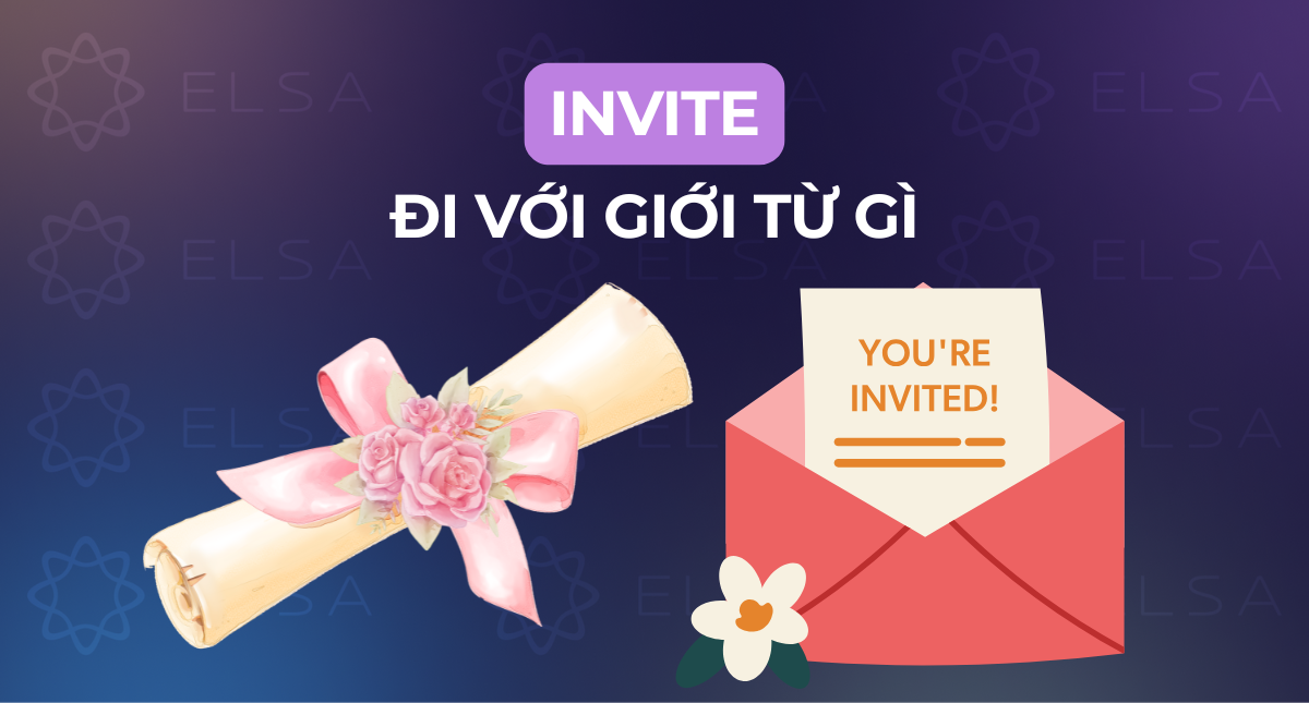 Invite đi với giới từ gì? Invite to V hay Ving? Cấu trúc Invite