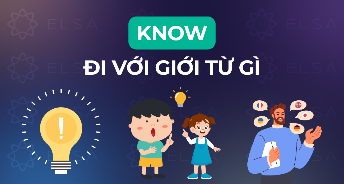 Know đi với giới từ gì? Know to V hay Ving? Cách dùng Know chuẩn