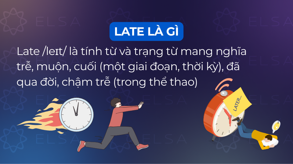 Late là tính từ và trạng từ mang nghĩa trễ và muộn trong tiếng Anh Late là tính từ và trạng từ mang nghĩa trễ và muộn trong tiếng Anh