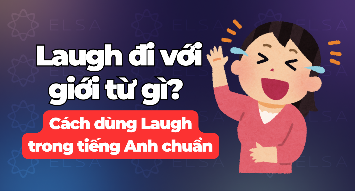 Laugh đi với giới từ gì? Cách dùng Laugh trong tiếng Anh chuẩn