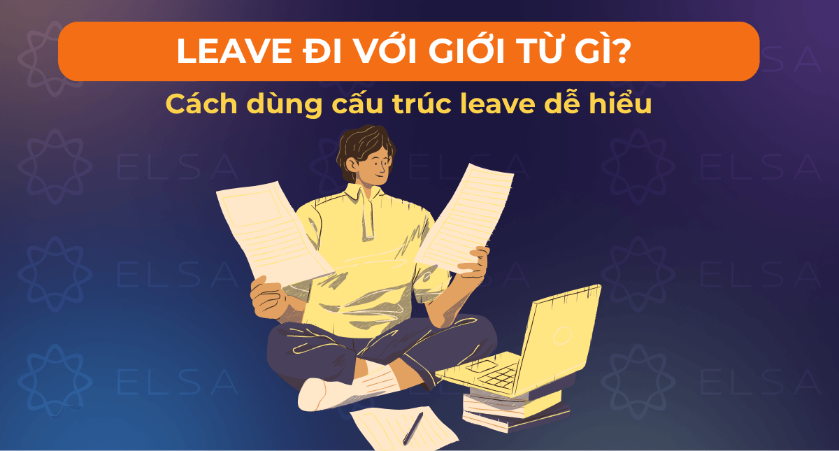 Leave đi với giới từ gì? Cách dùng cấu trúc leave dễ hiểu