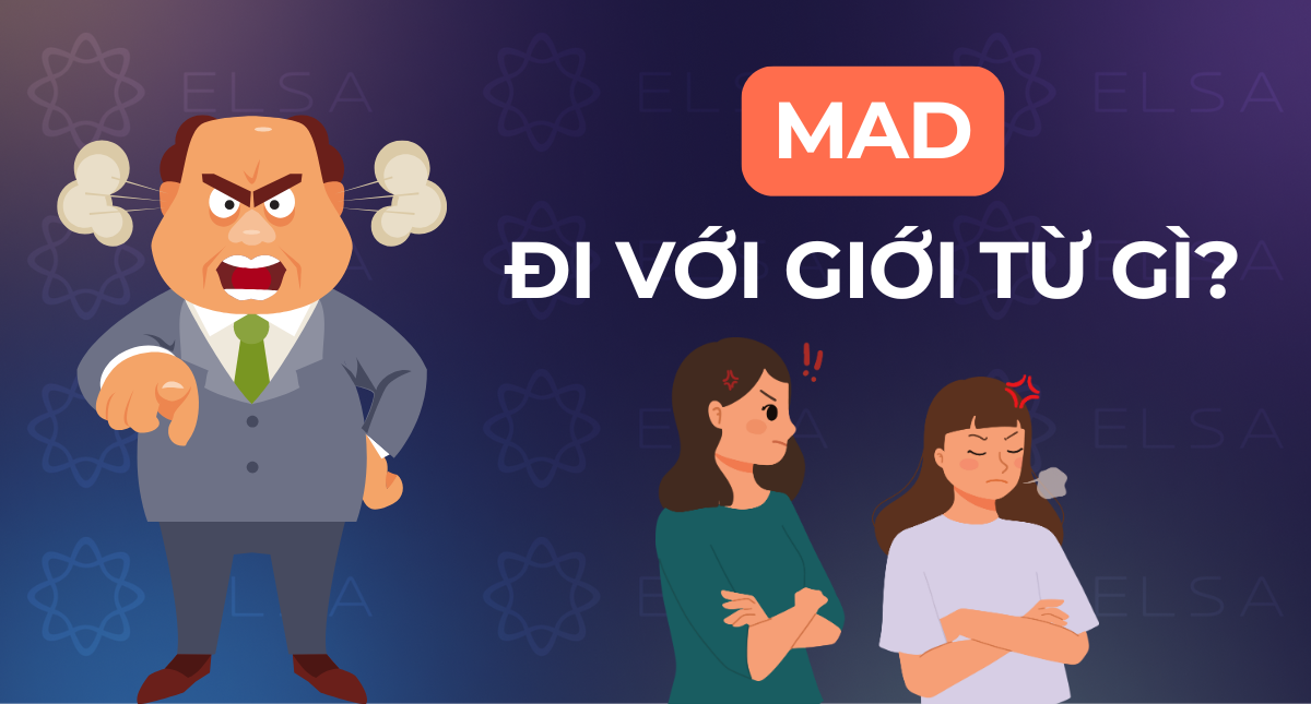 Mad đi với giới từ gì? Cấu trúc và cách dùng Mad trong tiếng Anh