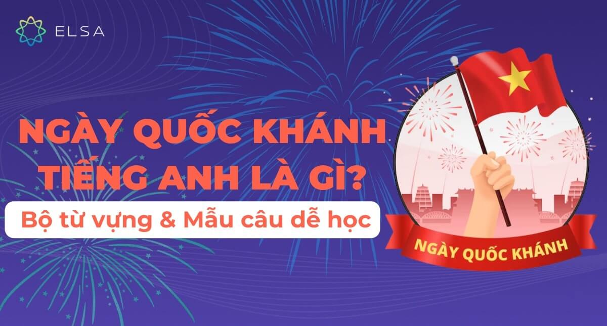 Ngày Quốc khánh tiếng Anh là gì? Bộ từ vựng & Mẫu câu dễ học