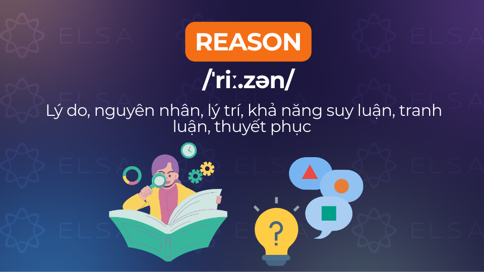 Reason trong tiếng Anh mang nghĩa lý do, nguyên nhân, suy luận, lập luận Reason trong tiếng Anh mang nghĩa lý do, nguyên nhân, suy luận, lập luận